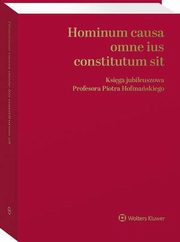 Hominum causa omne ius constitutum sit. Ksiga jubileuszowa Profesora Piotra Hofmaskiego, Andrzej Sakowicz, Andrzej wiatowski, Pawe Czarnecki, Sonia Gogowska, Adam Grski