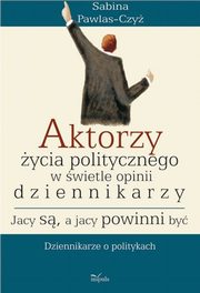 Aktorzy ycia politycznego w wiecie opinii dziennikarzy Jacy s a jacy powinni by, Sabina Pawlas-Czy