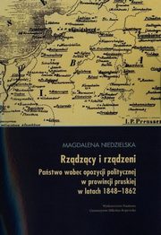 ksiazka tytu: Rzdzcy i rzdzeni. Opozycja polityczna w prowincji pruskiej w latach 1848-1862 autor: Magdalena Niedzielska