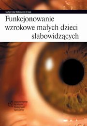 Funkcjonowanie wzrokowe maych dzieci sabowidzcych, Magorzata Walkiewicz-Krutak