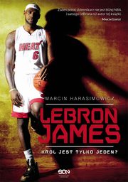 LeBron James. Krl jest tylko jeden?, Marcin Harasimowicz