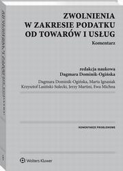 Zwolnienia w zakresie podatku od towarw i usug. Komentarz, Krzysztof Lasiski-Sulecki, Jerzy Martini, Dagmara Dominik-Ogiska, Ewa Michna, Marta Ignasiak