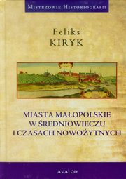 Miasta maopolskie w redniowieczu i czasach nowozytnych, Feliks Kiryk