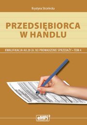 Przedsibiorca w handlu Prowadzenie sprzeday AU.20 (A.18) Podrcznik Tom 4, Krystyna Strzelecka