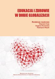 ksiazka tytu: Edukacja i zdrowie w dobie globalizacji - Przemiany funkcji i zada zawodowych a stres dowadczany przez nauczyciela autor: 