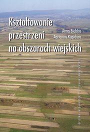 Ksztatowanie przestrzeni na obszarach wiejskich, Anna Bielska, Adrianna Kupidura