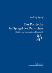 Das Polnische im Spiegel des Deutschen. Studien zur kontrastiven Linguistik, Andrzej Ktny