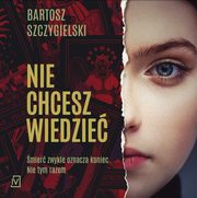 Nie chcesz wiedzie, Bartosz Szczygielski