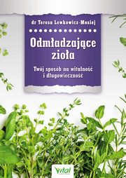 Odmadzajce zioa. Twj sposb na witalno i dugowieczno, Teresa Lewkowicz-Mosiej