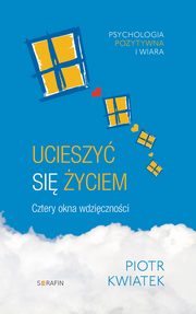 Ucieszy si yciem. Cztery okna wdzicznoci, Piotr Kwiatek