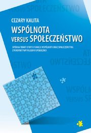 ksiazka tytu: Wsplnota versus spoeczestwo. Spr na temat istoty i funkcji wsplnoty oraz spoeczestwa z perspektywy filozofii spoecznej autor: Cezary Kalita