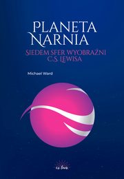 Planeta Narnia. Siedem sfer wyobrani C. S. Lewisa, Michael Ward