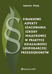 Finansowe aspekty szacowania szkody majtkowej w praktyce dziaalnoci gospodarczej przedsibiorstw, Agnieszka Macig