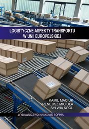 Logistyczne aspekty transportu w Unii Europejskiej, Kamil Maciuk, Ireneusz Miciua, Sylwia Krl