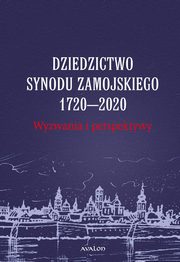 Dziedzictwo Synodu Zamojskiego 1720-2020 Wyzwania i perspektywy, 