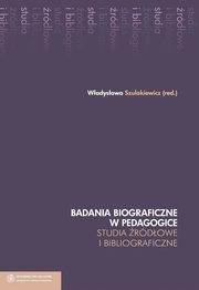 Badania biograficzne w pedagogice. Studia rdowe i bibliograficzne, 