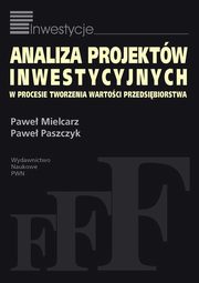 ksiazka tytu: Analiza projektw inwestycyjnych w procesie tworzenia wartoci przedsibiorstwa autor: Pawe Mielcarz, Pawe Paszczyk