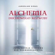 Alchemia duchowego rozwoju. Inteligencja duchowa dla zaawansowanych, Jarosaw Gibas