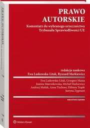 Prawo autorskie. Komentarz do wybranego orzecznictwa Trybunau Sprawiedliwoci UE, Andrzej Matlak, Elbieta Traple, Anna Tischner, Joanna Marcinkowska, Ewa Laskowska-Litak, Grzegorz Mania, Justyna Zygmunt, Ryszard Markiewicz, Micha Markiewicz