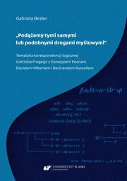 ?Podamy tymi samymi lub podobnymi drogami mylowymi?. Tematyka korespondencji logicznej Gottloba Fregego z Giuseppem Peanem, Davidem Hilbertem i Bertrandem Russellem, Gabriela Besler