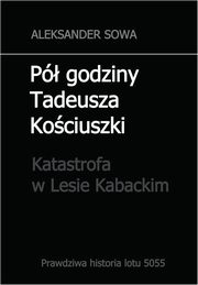 P godziny Tadeusza Kociuszki. Katastrofa w Lesie Kabackim, Aleksander Sowa