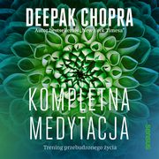 Kompletna medytacja. Trening przebudzonego ycia, Deepak Chopra