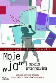 ksiazka tytu: Moje ?ja? i szkoa integracyjna autor: Andrzej Lis-Kujawski