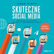 Skuteczne social media. Prowad dziaania, osigaj zamierzone efekty. Wydanie 2 rozszerzone, Anna Miotk