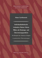 Individualsthetische Leitmotive Rainer Maria Rilke als Deutungs- und bersetzungsproblem, Adam Gorlikowski