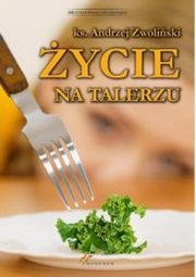 ksiazka tytu: ycie na talerzu autor: Ks. Andrzej Zwoliski