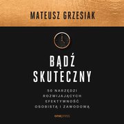 Bd skuteczny. 50 narzdzi rozwijajcych efektywno osobist i zawodow, Mateusz Grzesiak