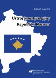ksiazka tytu: Ustrj konstytucyjny Republiki Kosowa - 01 Rozdz. 1-2. rda procesw pastwowotwrczych w Kosowie; Podstawy kosowskiego reimu konstytucyjnego autor: Robert Rajczyk