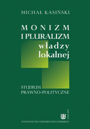 ksiazka tytu: Monizm i pluralizm wadzy lokalnej autor: Micha Kasiski