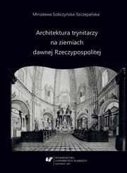 ksiazka tytu: Architektura trynitarzy na ziemiach dawnej Rzeczypospolitej autor: Mirosawa Sobczyska-Szczepaska