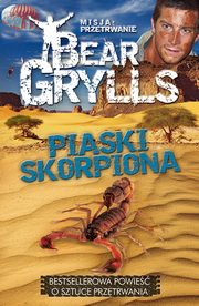 ksiazka tytu: Misja: przetrwanie - Piaski skorpiona autor: Bear Grylls