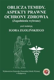 Oblicza Temidy. Aspekty prawne ochrony zdrowia (zagadnienia wybrane), 