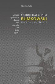 Moja ydowska dusza nie obawia si dnia sdu. Mordechaj Chaim Rumkowski. Prawda i zmylenie, Monika Polit