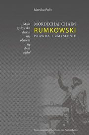 ksiazka tytu: Moja ydowska dusza nie obawia si dnia sdu. Mordechaj Chaim Rumkowski. Prawda i zmylenie autor: Monika Polit