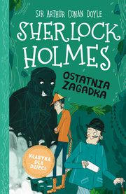 Klasyka dla dzieci. Sherlock Holmes. Tom 20. Ostatnia zagadka, Arthur Conan Doyle