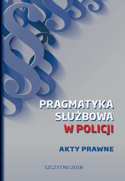 ksiazka tytu: Pragmatyka subowa w Policji. Akty Prawne. Wydanie I autor: Praca zbiorowa