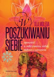 ksiazka tytu: W poszukiwaniu Siebie. Opowie o odkrywaniu siebie, mioci i szczcia autor: Ula Molda