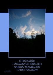 O pocztku i o dawnych krlach narodu Wandalw to iest Polakw wyitki wytumaczone z ?Kroniki? Sarnickiego i z ?Historyi Polskiey? Dugosza, Jan Dugosz, Stanisaw Sarnicki