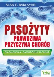 Pasoyty - prawdziwa przyczyna chorb. Diagnostyka i samodzielne leczenie, Alan Baklayan