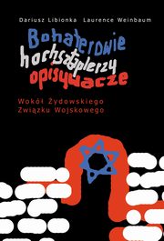 Bohaterowie, hochsztaplerzy, opisywacze., Dariusz Libionka, Laurence Weinbaum