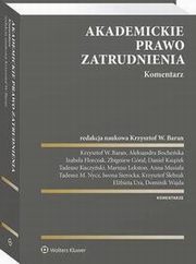 Akademickie prawo zatrudnienia. Komentarz, Tadeusz Kuczyski, Dominik Wajda, Krzysztof lebzak, Elbieta Ura, Krzysztof Wojciech Baran, Anna Musiaa, Daniel Ksiek, Aleksandra Bocheska, Mariusz Lekston, Iwona Sierocka, Izabela Florczak, Tadeusz Nycz, Zbigniew Gral