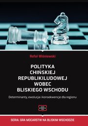 Polityka Chiskiej Republiki Ludowej wobec Bliskiego Wschodu Determinanty, ewolucja i konsekwencje dla regionu, Rafa Winiewski