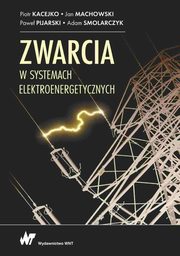 Zwarcia w systemach elektroenergetycznych, Piotr Kacejko, Jan Machowski, Pawe Pijarski, Adam Smolarczyk