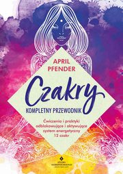 Czakry. Kompletny przewodnik, April Pfender