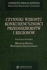 Czynniki wzrostu konkurencyjnoci przedsibiorstw i regionw, Wodzimierz Karaszewski, Mirosaw Haffer