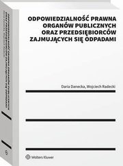 Odpowiedzialno prawna organw publicznych oraz przedsibiorcw zajmujcych si odpadami, Wojciech Radecki, Daria Danecka